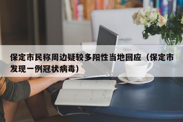 保定市民称周边疑较多阳性当地回应（保定市发现一例冠状病毒）