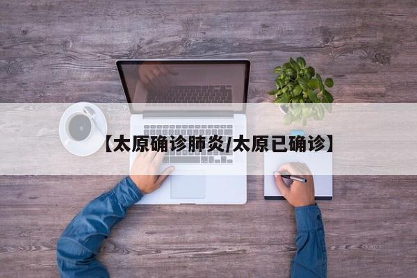 【太原确诊肺炎/太原已确诊】