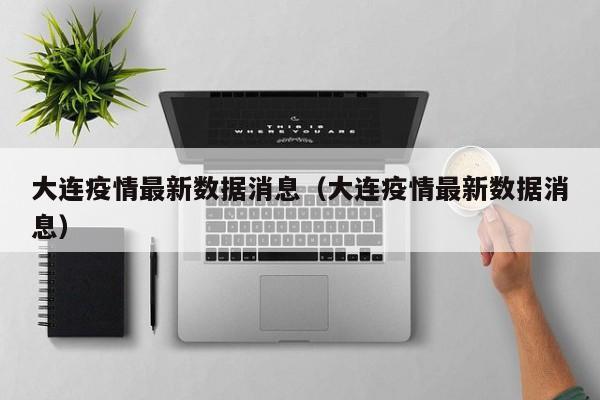 大连疫情最新数据消息（大连疫情最新数据消息）