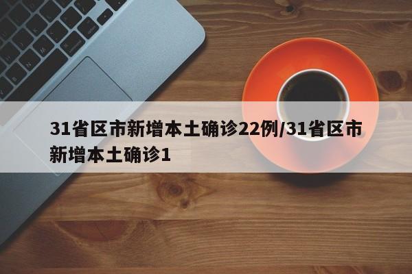 31省区市新增本土确诊22例/31省区市新增本土确诊1