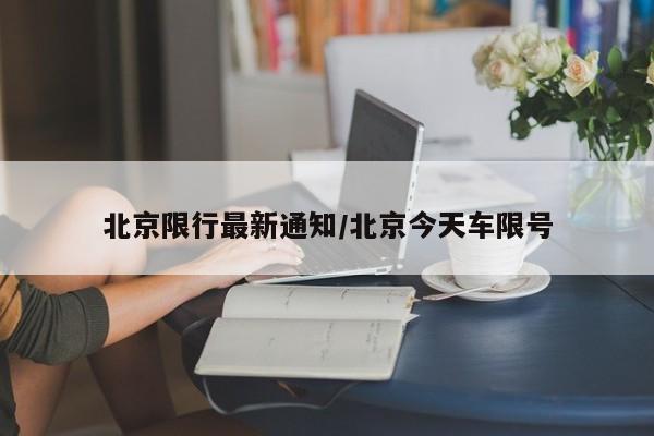 北京限行最新通知/北京今天车限号