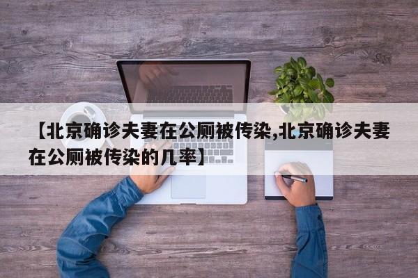 【北京确诊夫妻在公厕被传染,北京确诊夫妻在公厕被传染的几率】