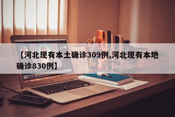 【河北现有本土确诊309例,河北现有本地确诊830例】