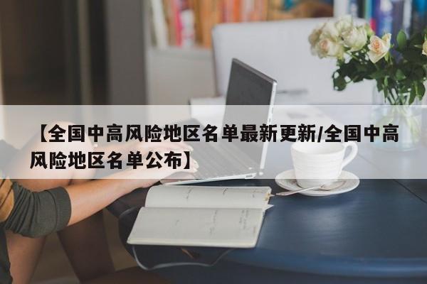 【全国中高风险地区名单最新更新/全国中高风险地区名单公布】