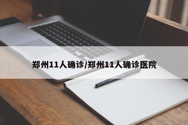 郑州11人确诊/郑州11人确诊医院