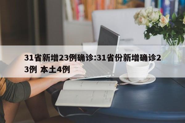 31省新增23例确诊:31省份新增确诊23例 本土4例