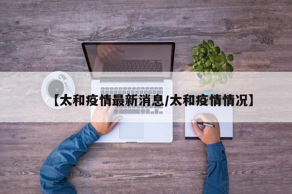 【太和疫情最新消息/太和疫情情况】