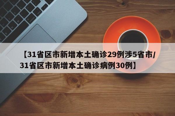 【31省区市新增本土确诊29例涉5省市/31省区市新增本土确诊病例30例】