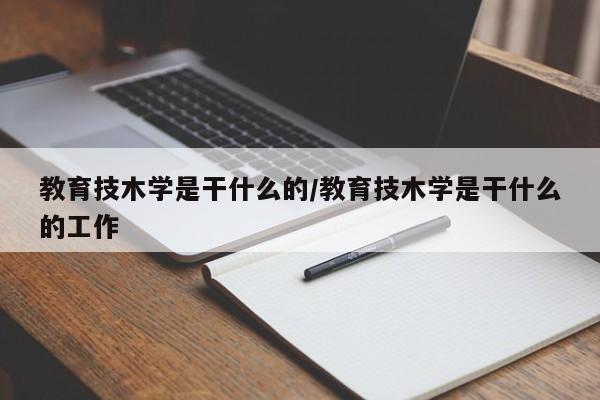 教育技木学是干什么的/教育技木学是干什么的工作