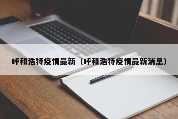 呼和浩特疫情最新（呼和浩特疫情最新消息）