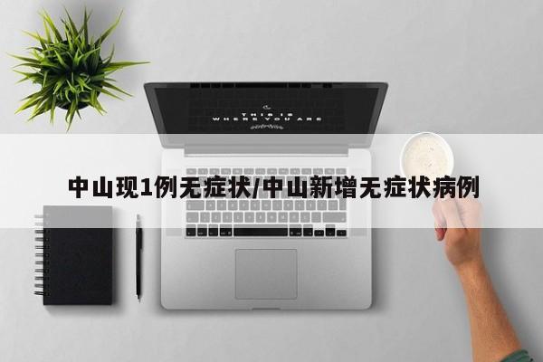 中山现1例无症状/中山新增无症状病例