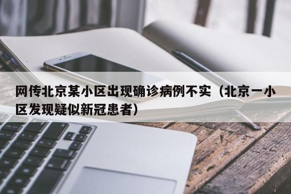 网传北京某小区出现确诊病例不实（北京一小区发现疑似新冠患者）