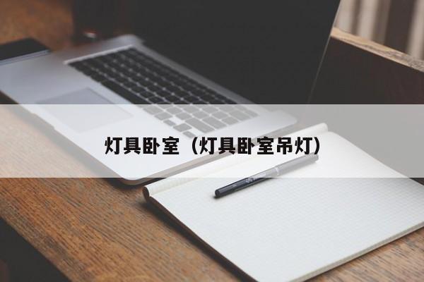 灯具卧室（灯具卧室吊灯）