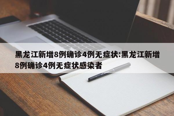 黑龙江新增8例确诊4例无症状:黑龙江新增8例确诊4例无症状感染者