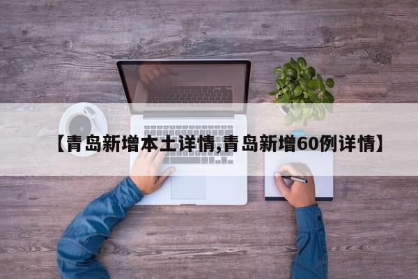 【青岛新增本土详情,青岛新增60例详情】
